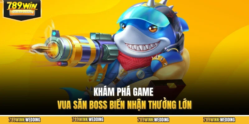 Khám phá game vua săn boss biển nhận thưởng lớn
