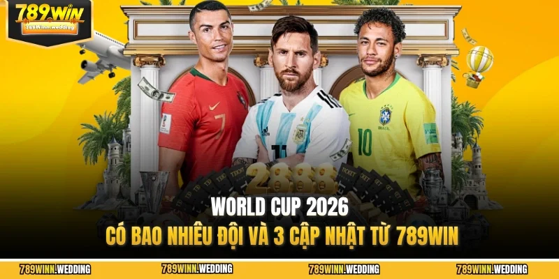 world cup 2026 co bao nhieu doi 789win